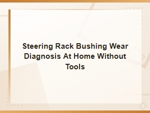 How to Diagnose Steering Rack Bushing Wear at Home Without Any Tools