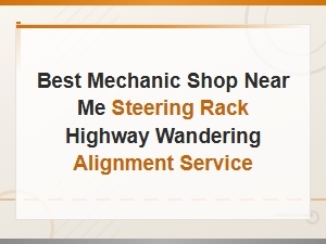 Steering Rack Repair and Wheel Alignment Service to Fix Highway Wandering